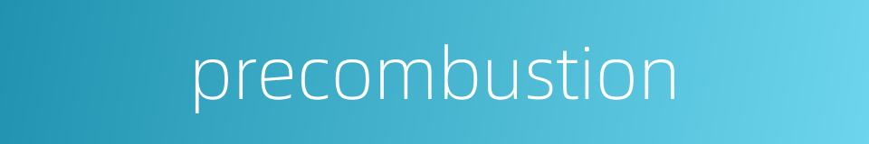 precombustion的同义词