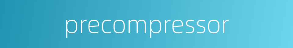 precompressor的同义词