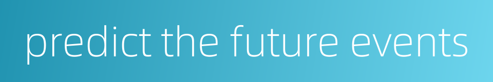 predict the future events的同义词
