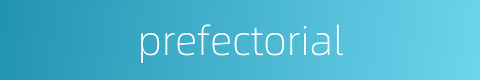 prefectorial的同义词