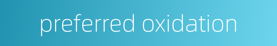 preferred oxidation的同义词