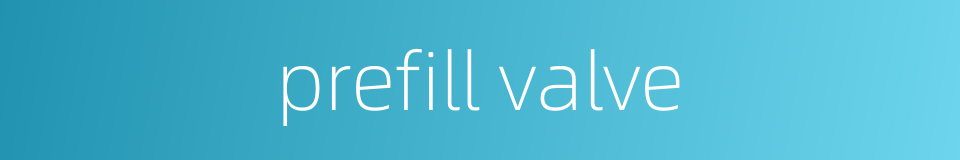 prefill valve的同义词