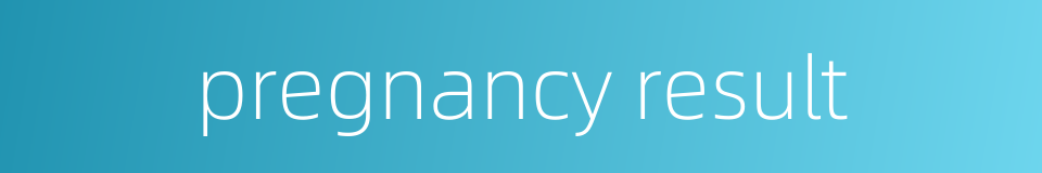pregnancy result的同义词