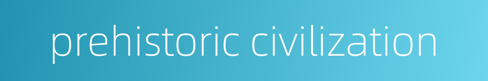prehistoric civilization的同义词