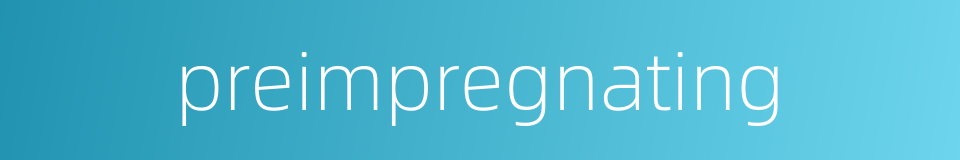 preimpregnating的同义词