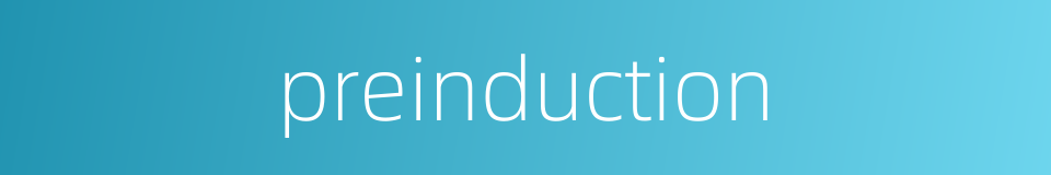 preinduction的同义词