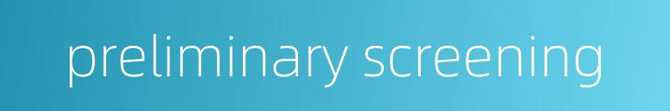 preliminary screening的同义词