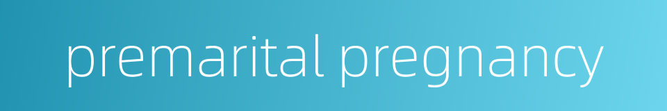 premarital pregnancy的同义词