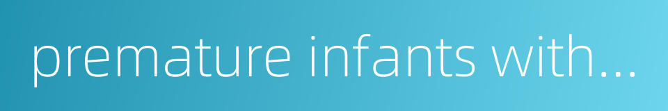 premature infants with respiratory distress syndrome的同义词
