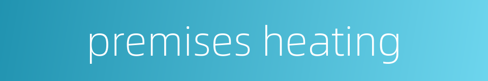 premises heating的同义词