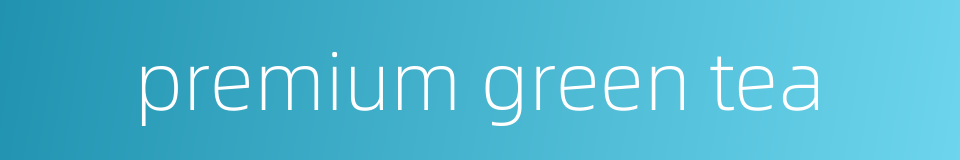 premium green tea的同义词