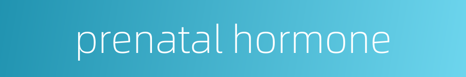 prenatal hormone的同义词