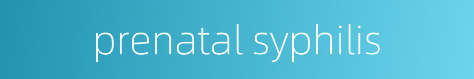 prenatal syphilis的同义词