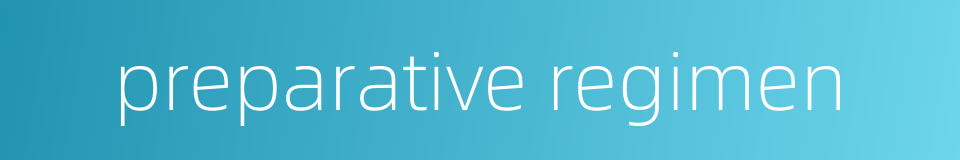 preparative regimen的同义词