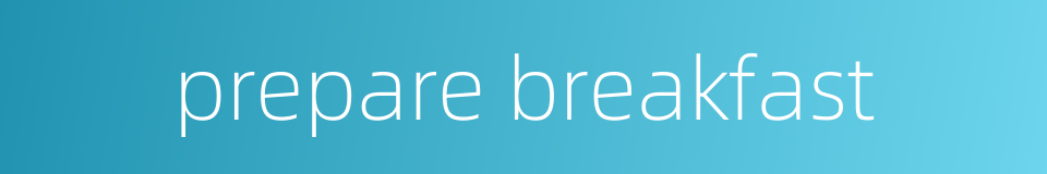 prepare breakfast的同义词