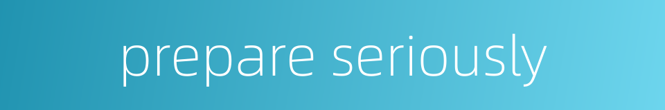 prepare seriously的同义词