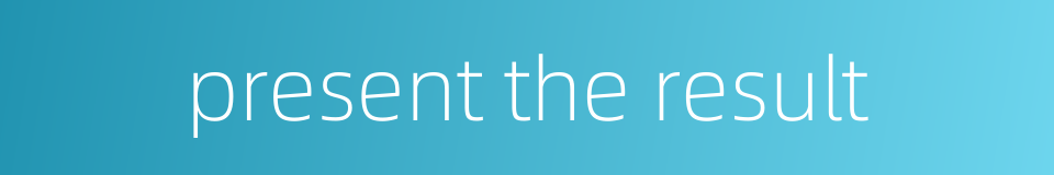 present the result的同义词