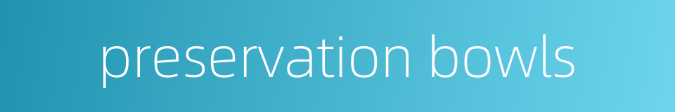 preservation bowls的同义词