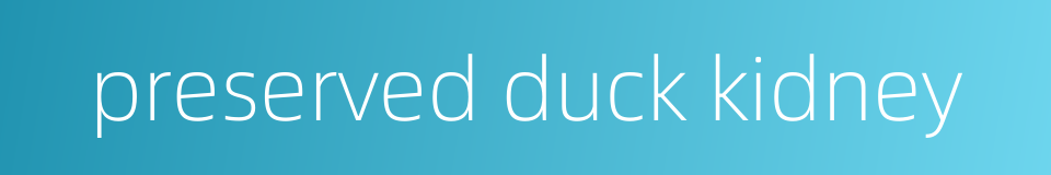 preserved duck kidney的同义词