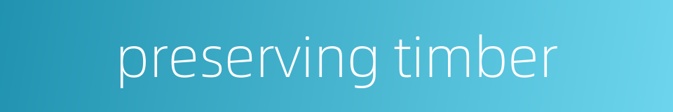 preserving timber的同义词