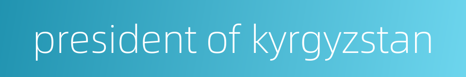 president of kyrgyzstan的同义词