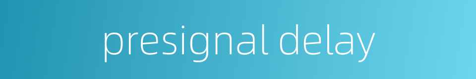 presignal delay的同义词