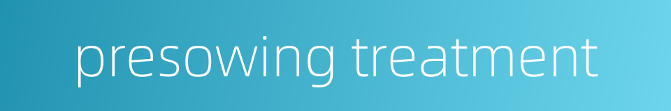 presowing treatment的同义词