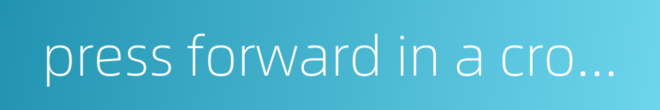 press forward in a crowd的同义词