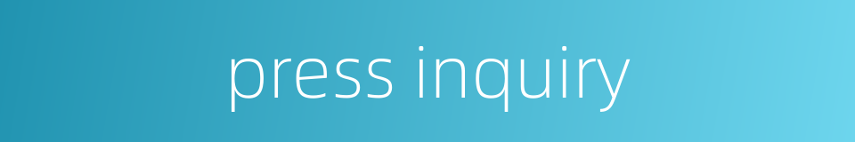 press inquiry的同义词