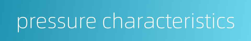 pressure characteristics的同义词