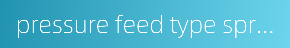 pressure feed type spray gun的同义词