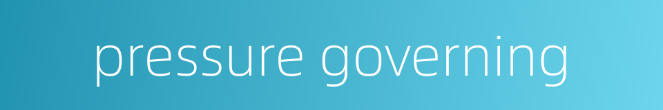 pressure governing的同义词