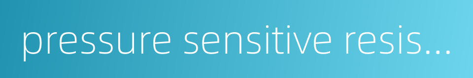 pressure sensitive resistor的同义词