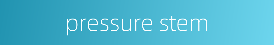 pressure stem的同义词