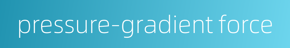 pressure-gradient force的同义词