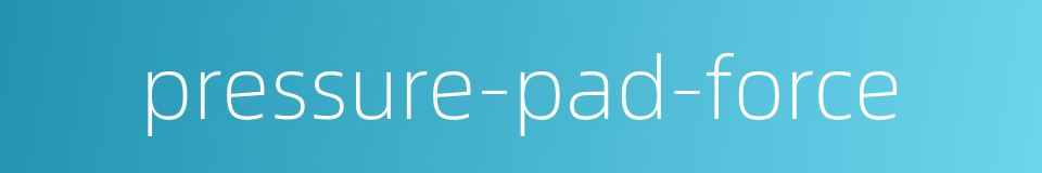pressure-pad-force的同义词