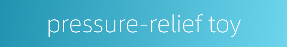 pressure-relief toy的同义词