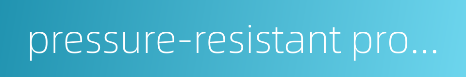 pressure-resistant properties的同义词