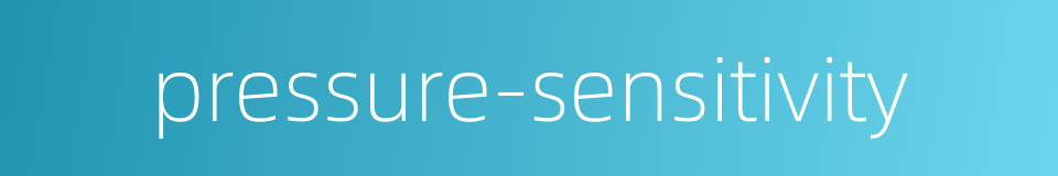 pressure-sensitivity的同义词