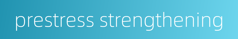 prestress strengthening的同义词