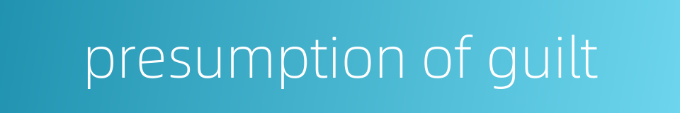 presumption of guilt的同义词