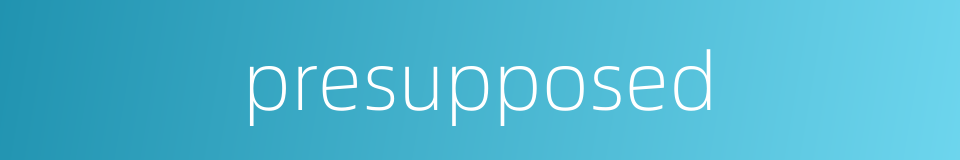 presupposed的同义词