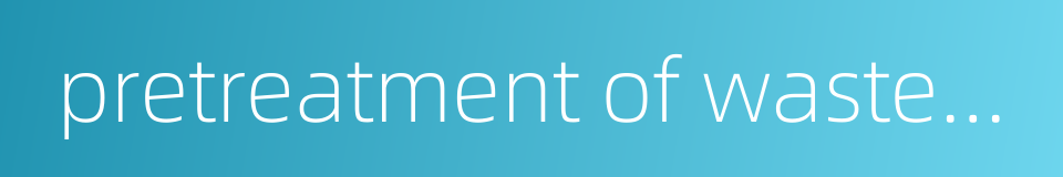 pretreatment of wastewater的同义词