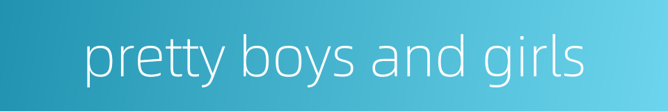 pretty boys and girls的同义词