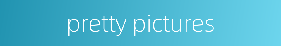 pretty pictures的同义词