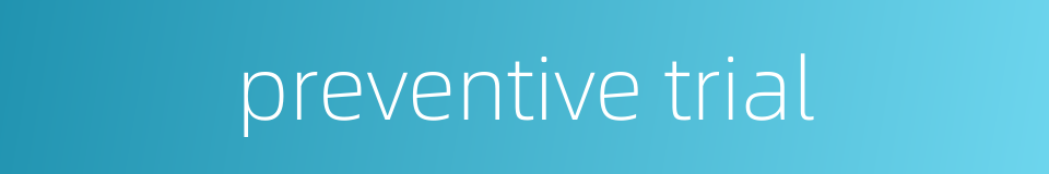 preventive trial的同义词