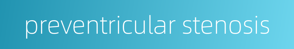 preventricular stenosis的同义词