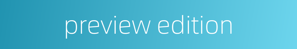 preview edition的同义词