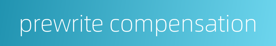 prewrite compensation的同义词
