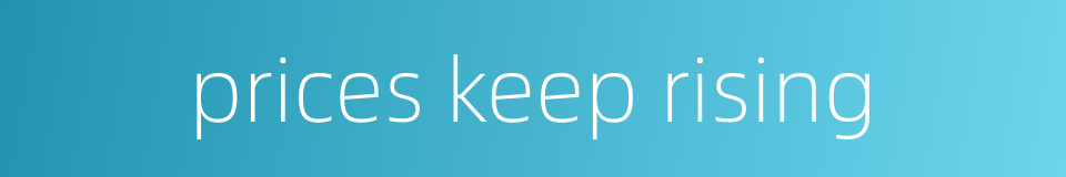 prices keep rising的同义词